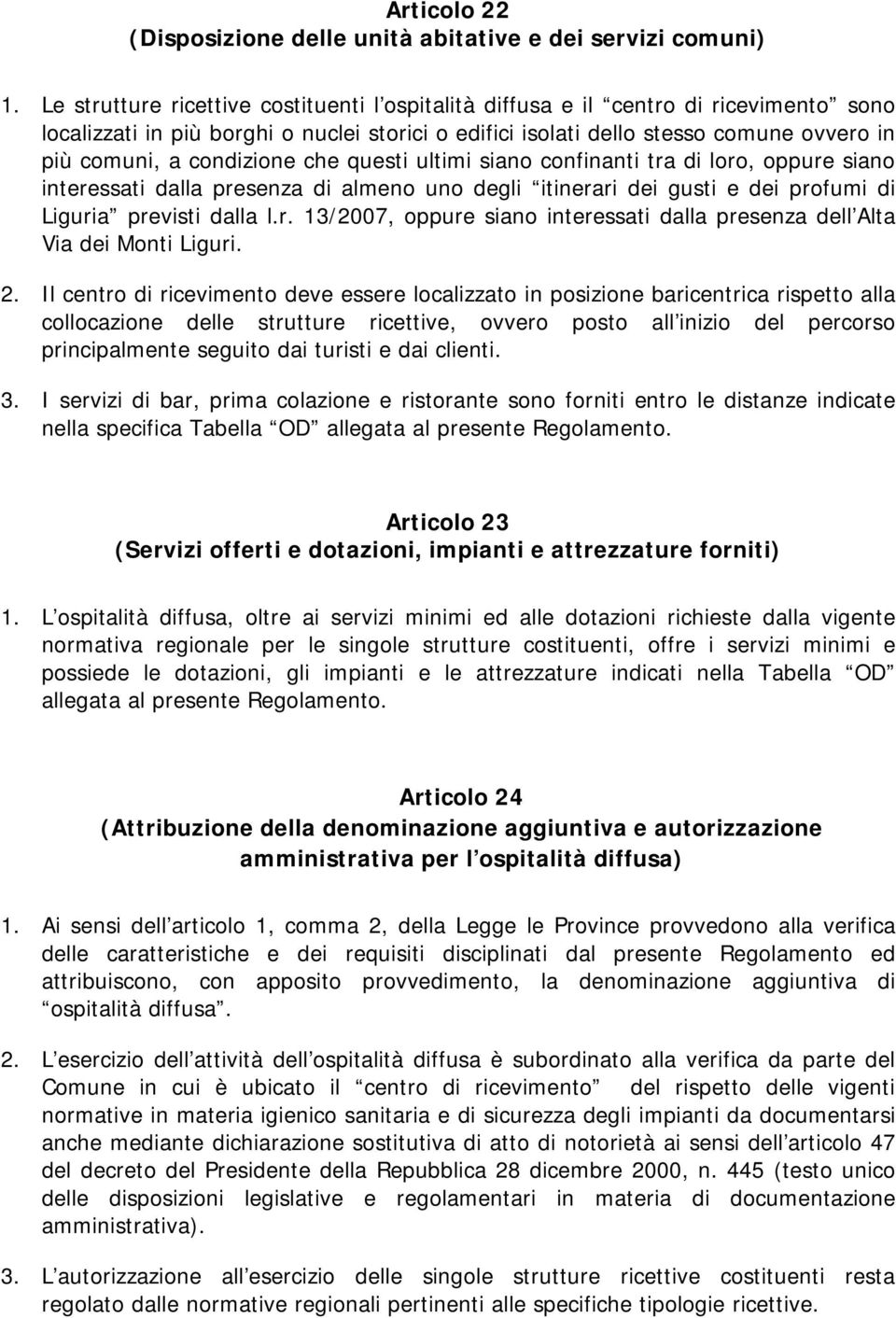 condizione che questi ultimi siano confinanti tra di loro, oppure siano interessati dalla presenza di almeno uno degli itinerari dei gusti e dei profumi di Liguria previsti dalla l.r. 13/2007, oppure siano interessati dalla presenza dell Alta Via dei Monti Liguri.