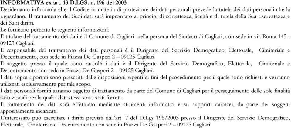 Le forniamo pertanto le seguenti informazioni: Il titolare del trattamento dei dati è il Comune di Cagliari nella persona del Sindaco di Cagliari, con sede in via Roma 145-09123 Cagliari.