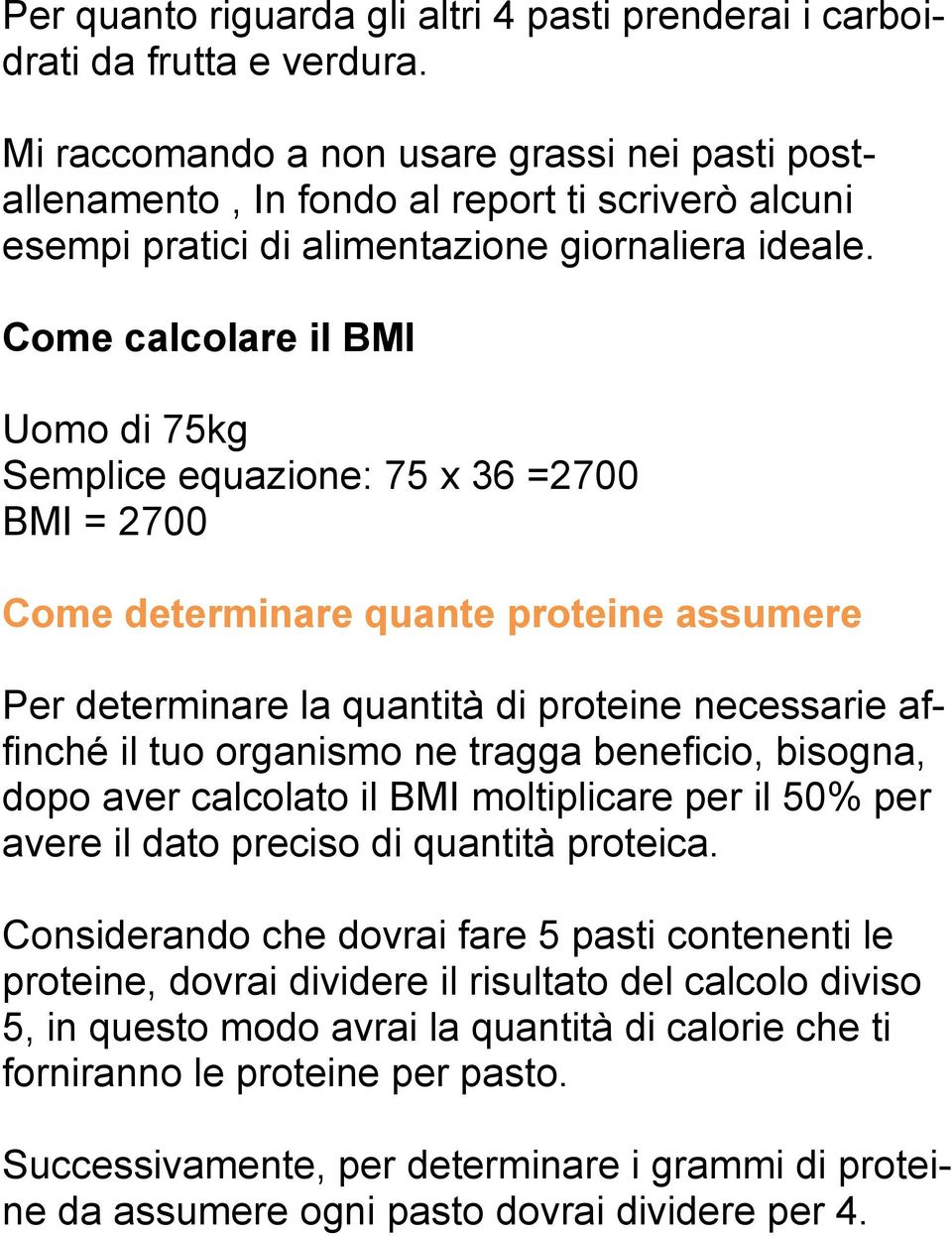 Come calcolare il BMI Uomo di 75kg Semplice equazione: 75 x 36 =2700 BMI = 2700 Come determinare quante proteine assumere Per determinare la quantità di proteine necessarie affinché il tuo organismo