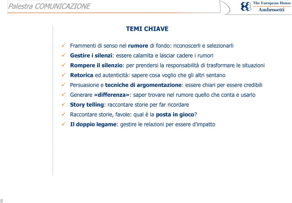 tecniche di argomentazione: essere chiari per essere credibili Generare «differenza»: saper trovare nel rumore quello che conta e usarlo Story telling: