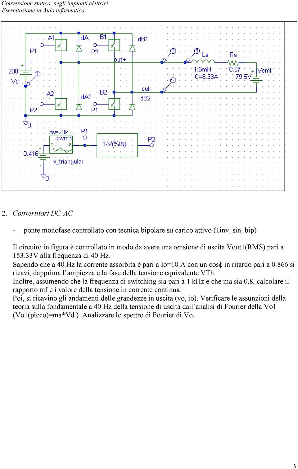 Inoltre, assumendo che la frequenza di switching sia pari a 1 khz e che ma sia 0.8, calcolare il rapporto mf e i valore della tensione in corrente continua.