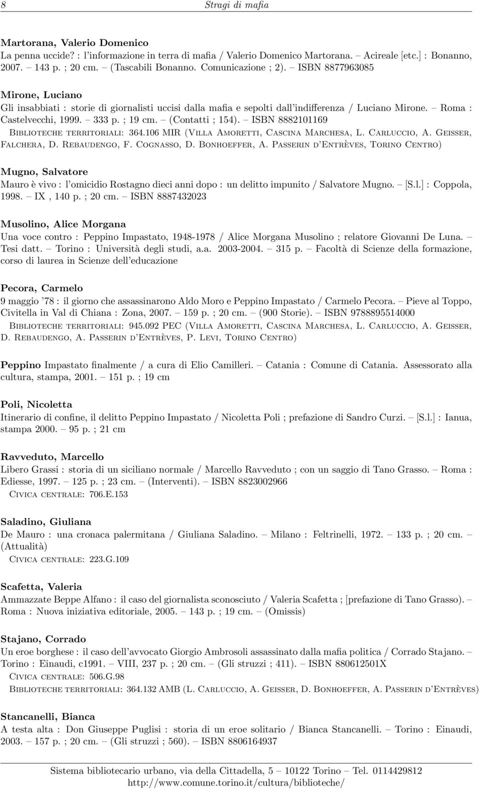 (Contatti ; 154). ISBN 8882101169 Biblioteche territoriali: 364.106 MIR (Villa Amoretti, Cascina Marchesa, L. Carluccio, A. Geisser, Falchera, D. Rebaudengo, F. Cognasso, D. Bonhoeffer, A.