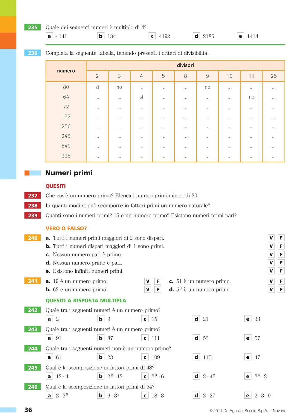 238 In quanti modi si può scomporre in fattori primi un numero naturale? 239 Quanti sono i numeri primi? 15 è un numero primo? Esistono numeri primi pari? VERO O FALSO? 240 a.