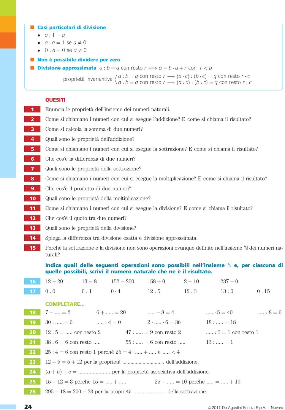 2 Come si chiamano i numeri con cui si esegue l addizione? E come si chiama il risultato? 3 Come si calcola la somma di due numeri? 4 Quali sono le proprietà dell addizione?