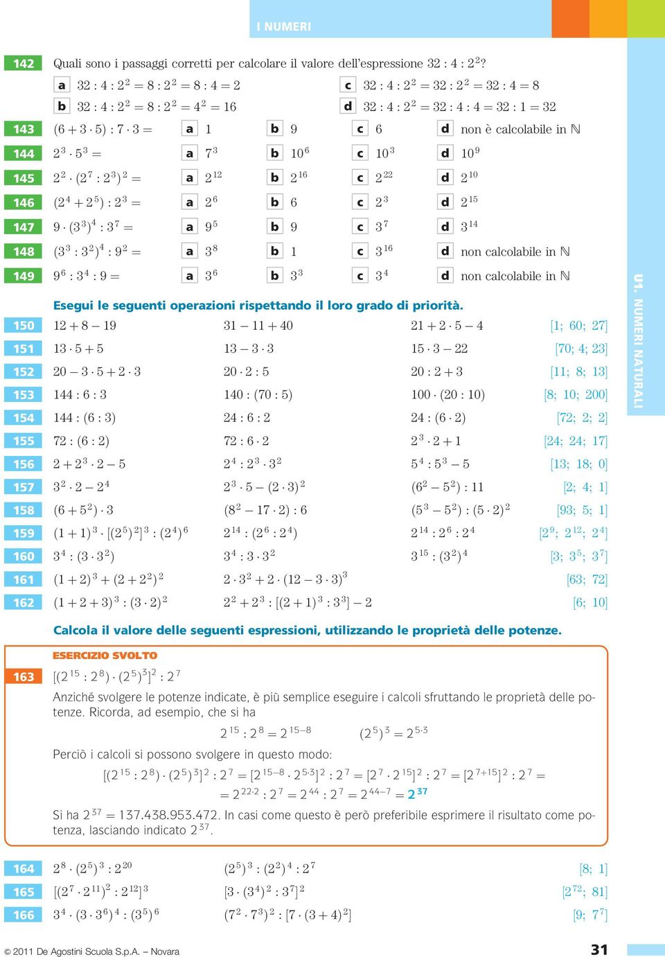 non è calcolabile in N 144 2 3 5 3 ¼ &a 7 3 &b 10 6 &c 10 3 &d 10 9 145 2 2 ð2 7 : 2 3 Þ 2 ¼ &a 2 12 &b 2 16 &c 2 22 &d 2 10 146 ð2 4 þ 2 5 Þ : 2 3 ¼ &a 2 6 &b 6 &c 2 3 &d 2 15 147 9 ð3 3 Þ 4 : 3 7 ¼