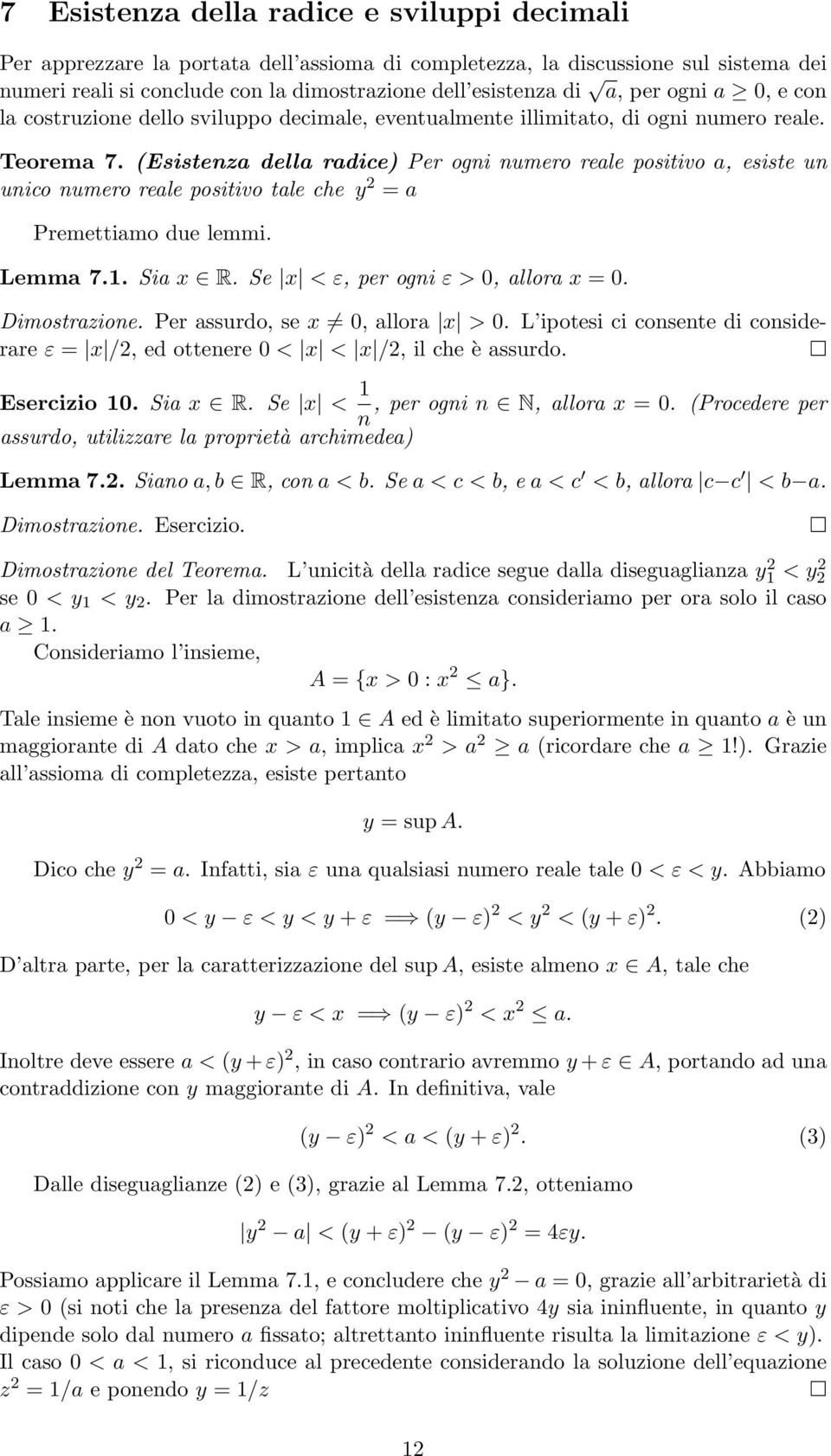 (Esistenza della radice) Per ogni numero reale positivo a, esiste un unico numero reale positivo tale che y = a Premettiamo due lemmi. Lemma 7.1. Sia x R. Se x < ε, per ogni ε > 0, allora x = 0.