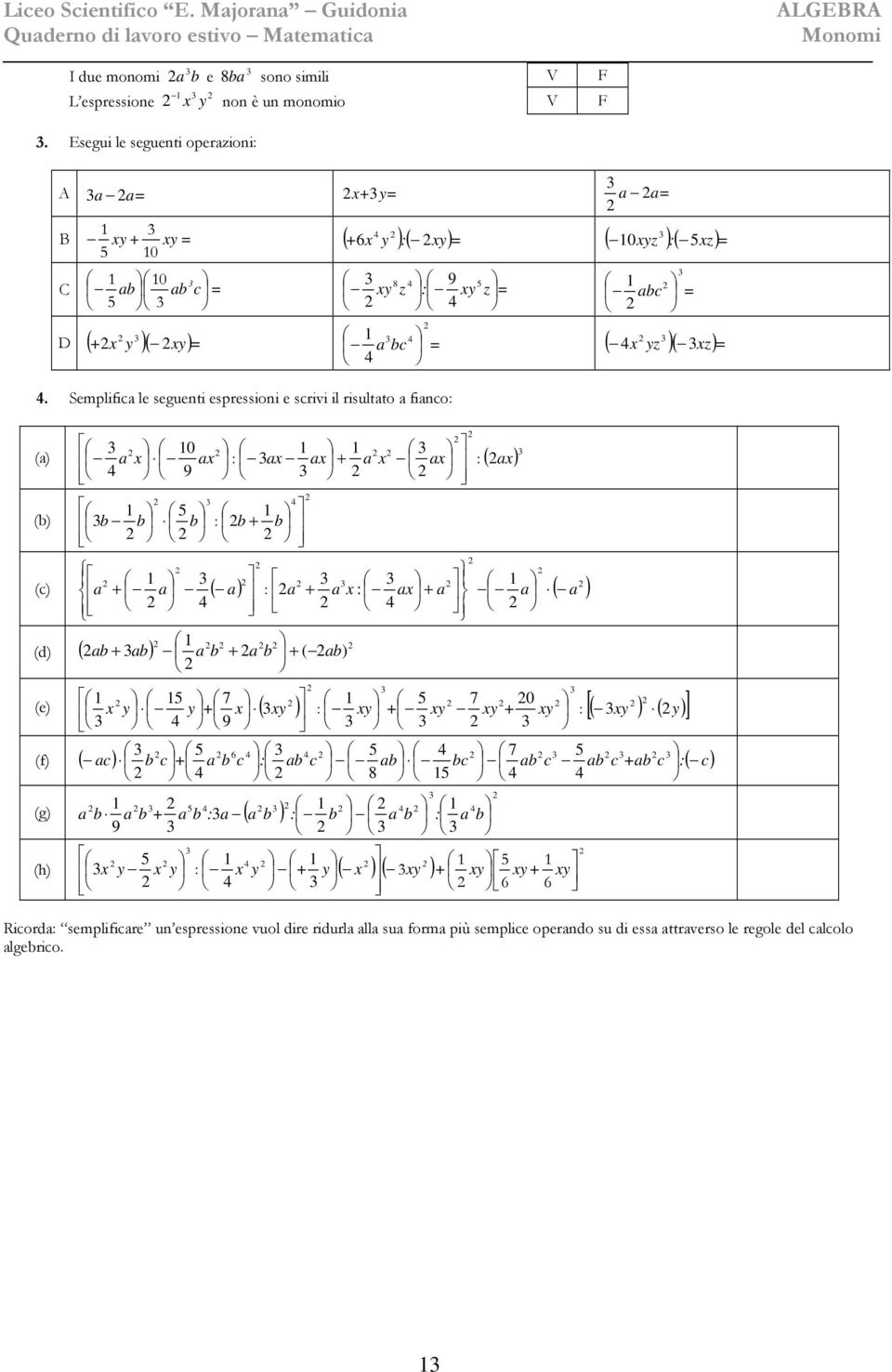 Semplific le seguenti espressioni e scrivi il risultto finco () ( ) 9 0 () (c) ( ) ( ) (d) ( ) ) ( (e) ( ) ( ) ( ) [ ] 0 7 9 7