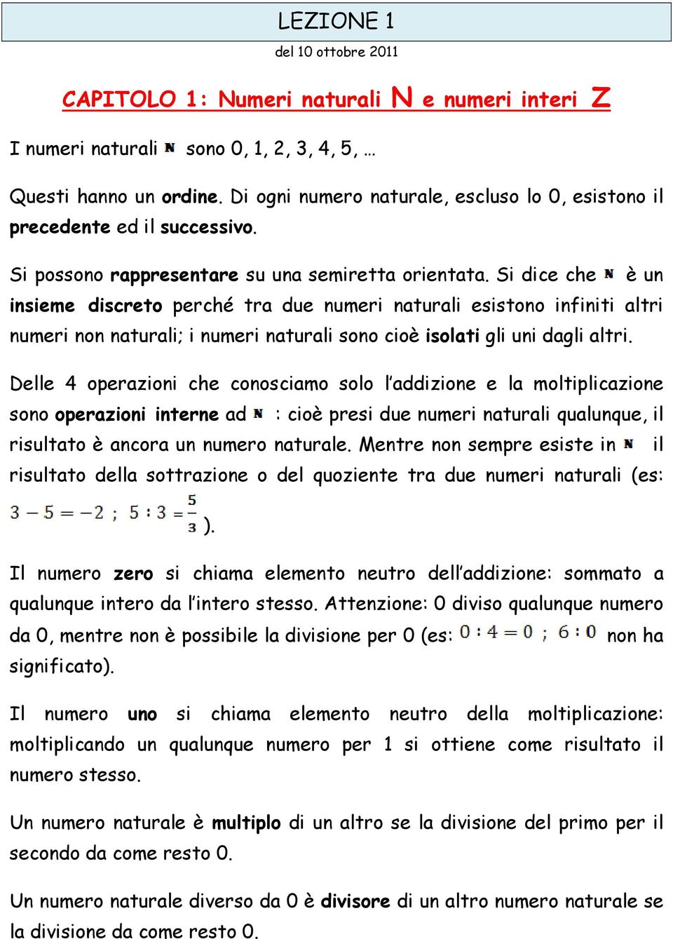 Si dice che è un insieme discreto perché tra due numeri naturali esistono infiniti altri numeri non naturali; i numeri naturali sono cioè isolati gli uni dagli altri.