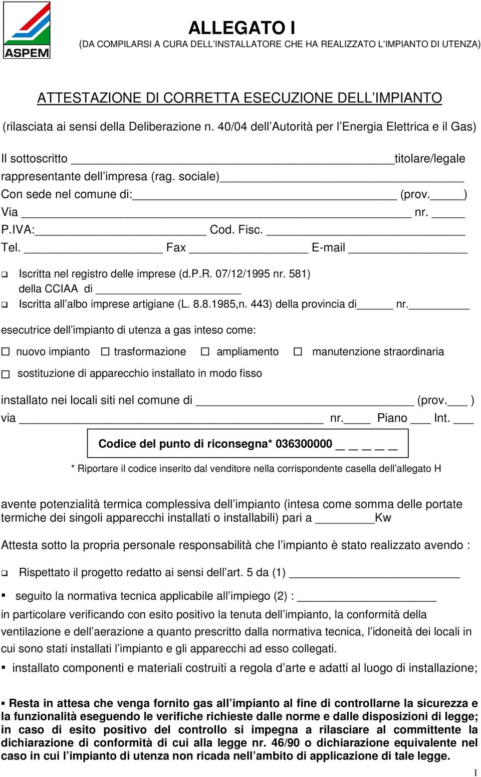 Fax E-mail Iscritta nel registro delle imprese (d.p.r. 07/12/1995 nr. 581) della CCIAA di Iscritta all albo imprese artigiane (L. 8.8.1985,n. 443) della provincia di nr.