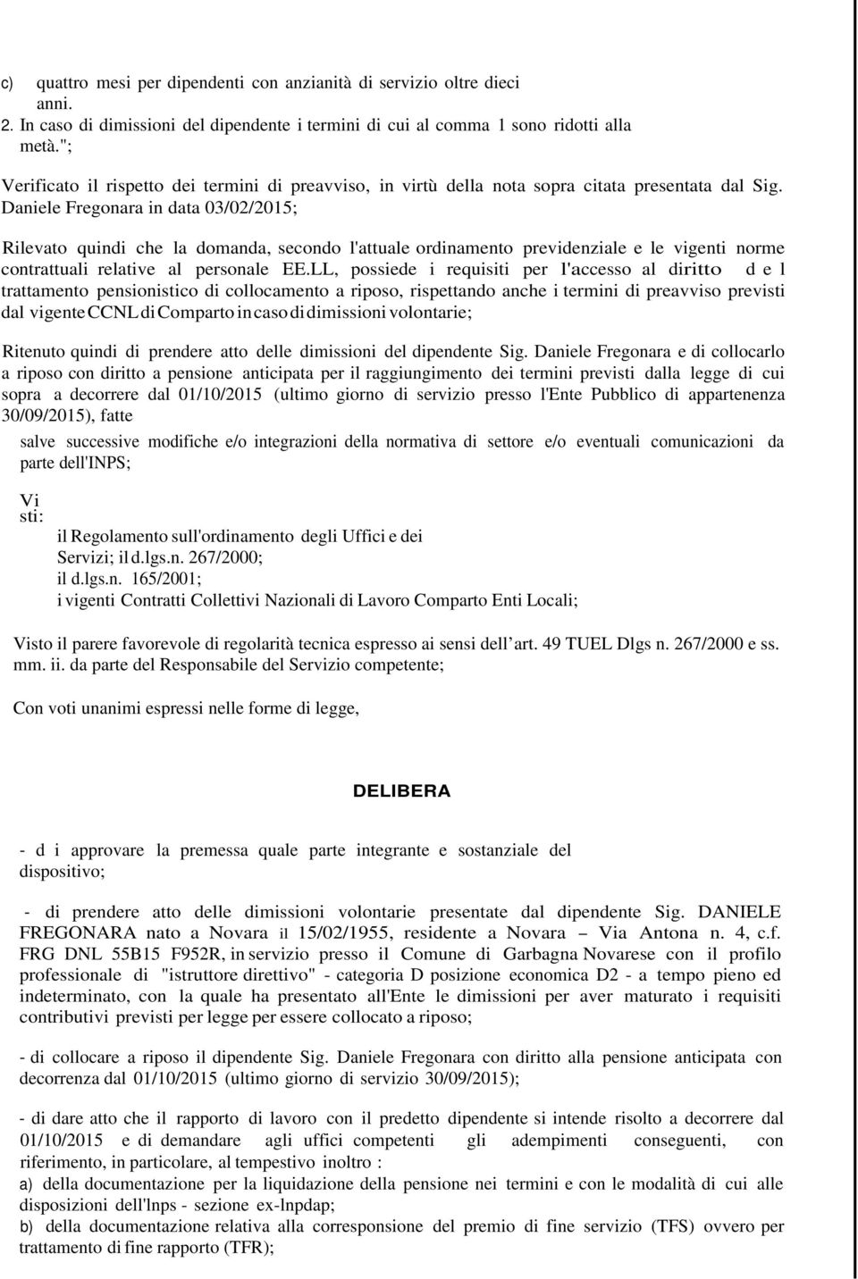 Daniele Fregonara in data 03/02/2015; Rilevato quindi che la domanda, secondo l'attuale ordinamento previdenziale e le vigenti norme contrattuali relative al personale EE.