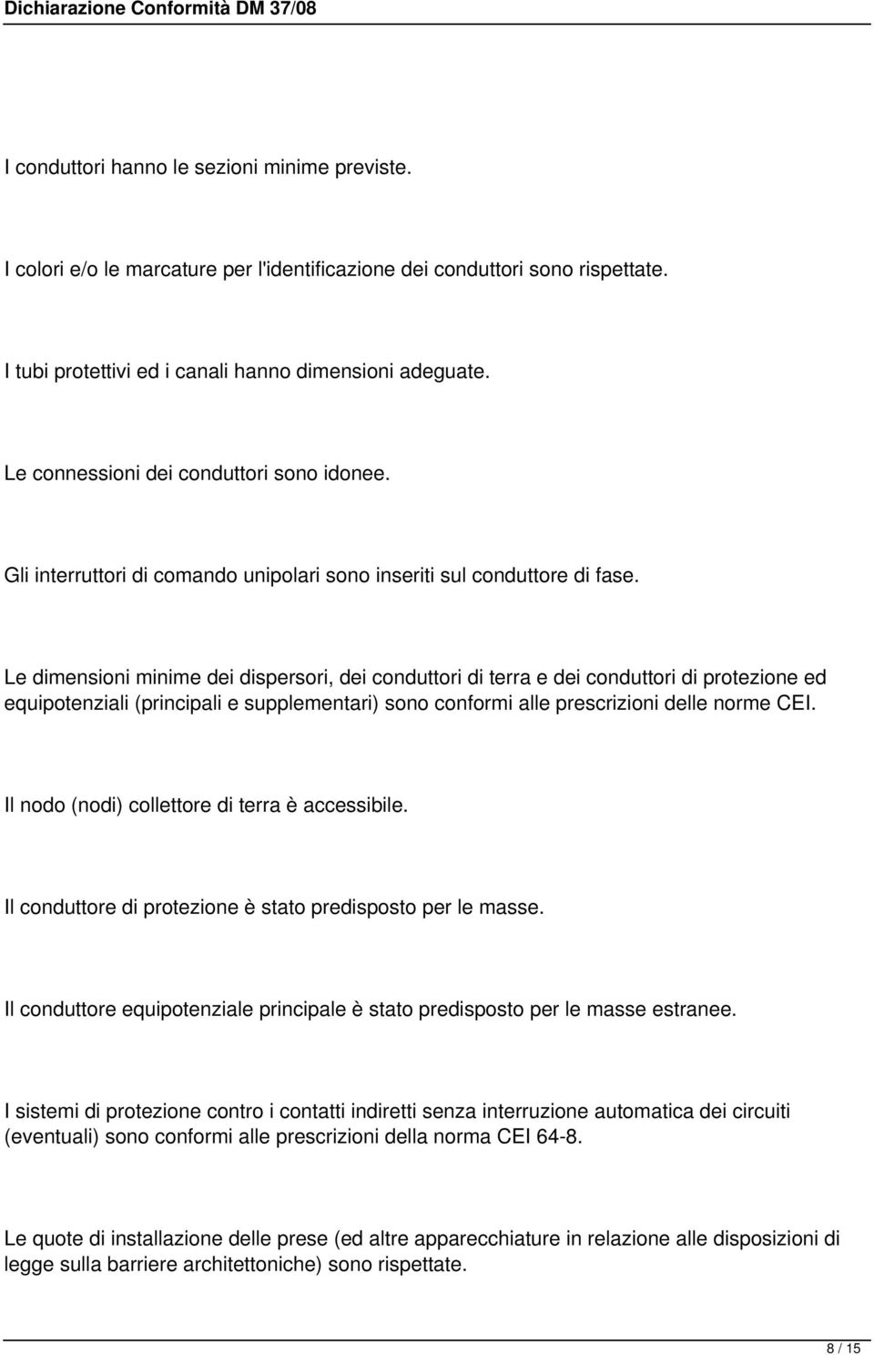 Le dimensioni minime dei dispersori, dei conduttori di terra e dei conduttori di protezione ed equipotenziali (principali e supplementari) sono conformi alle prescrizioni delle norme CEI.