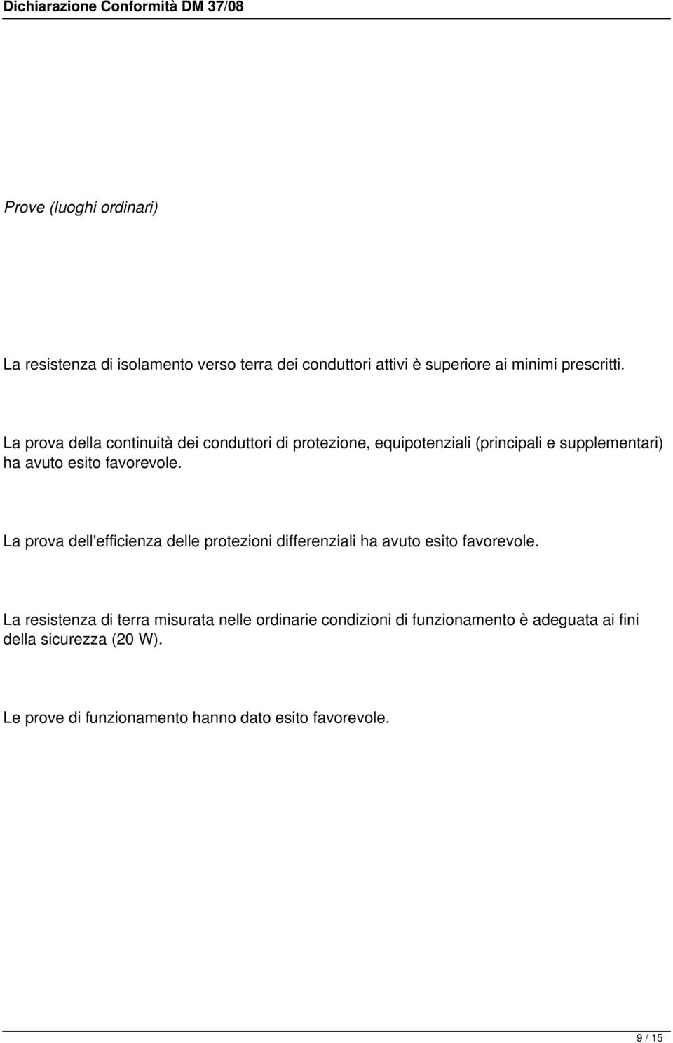 La prova dell'efficienza delle protezioni differenziali ha avuto esito favorevole.