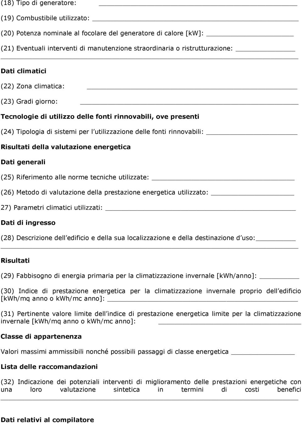 della valutazione energetica Dati generali (25) Riferimento alle norme tecniche utilizzate: (26) Metodo di valutazione della prestazione energetica utilizzato: 27) Parametri climatici utilizzati: