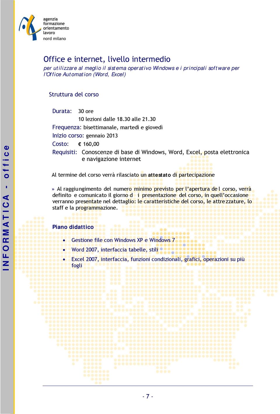 30 Frequenza: bisettimanale, martedì e giovedì Inizio corso: gennaio 2013 Costo: 160,00 Requisiti: Conoscenze di base di Windows, Word, Excel, posta elettronica e navigazione internet Al termine del