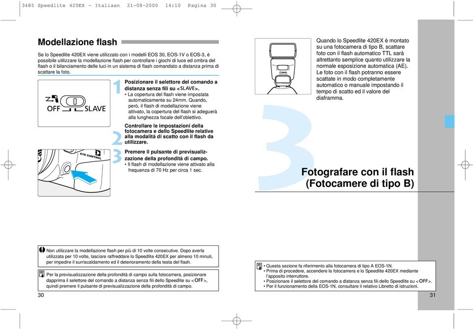 Posizionare il selettore del comando a distanza senza fili su < >. La copertura del flash viene impostata automaticamente su 24mm.