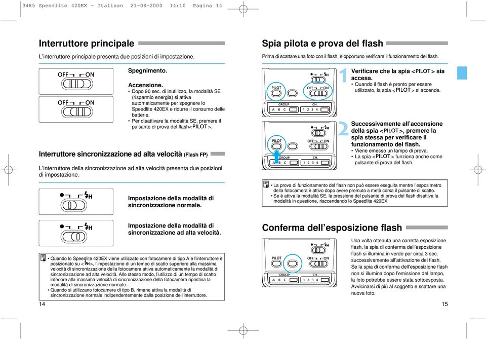 Per disattivare la modalità SE, premere il pulsante di prova del flash< >.