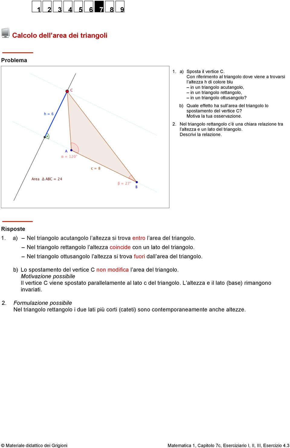 b) Quale effetto ha sull area del triangolo lo spostamento del vertice C? Motiva la tua osservazione. 2. Nel triangolo rettangolo c è una chiara relazione tra l altezza e un lato del triangolo.