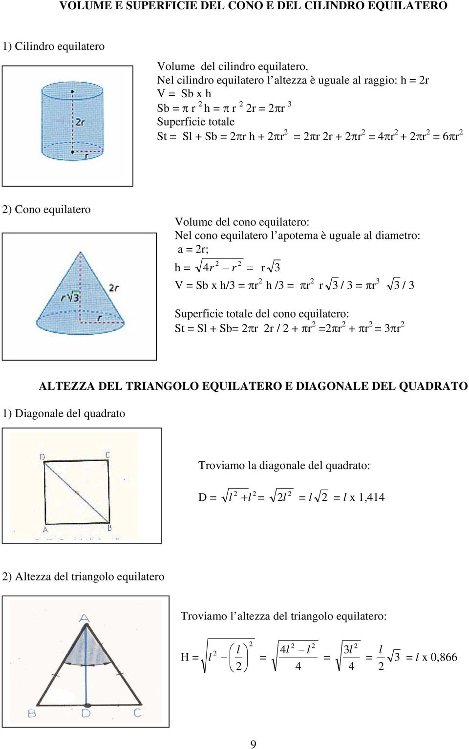 cono equilatero: Nel cono equilatero l apotema è uguale al diametro: a = r; h = 4r r = r 3 V = Sb x h/3 = πr h /3 = πr r 3/ 3 = πr 3 3/ 3 Superficie totale del cono equilatero: St = Sl + Sb= πr r / +
