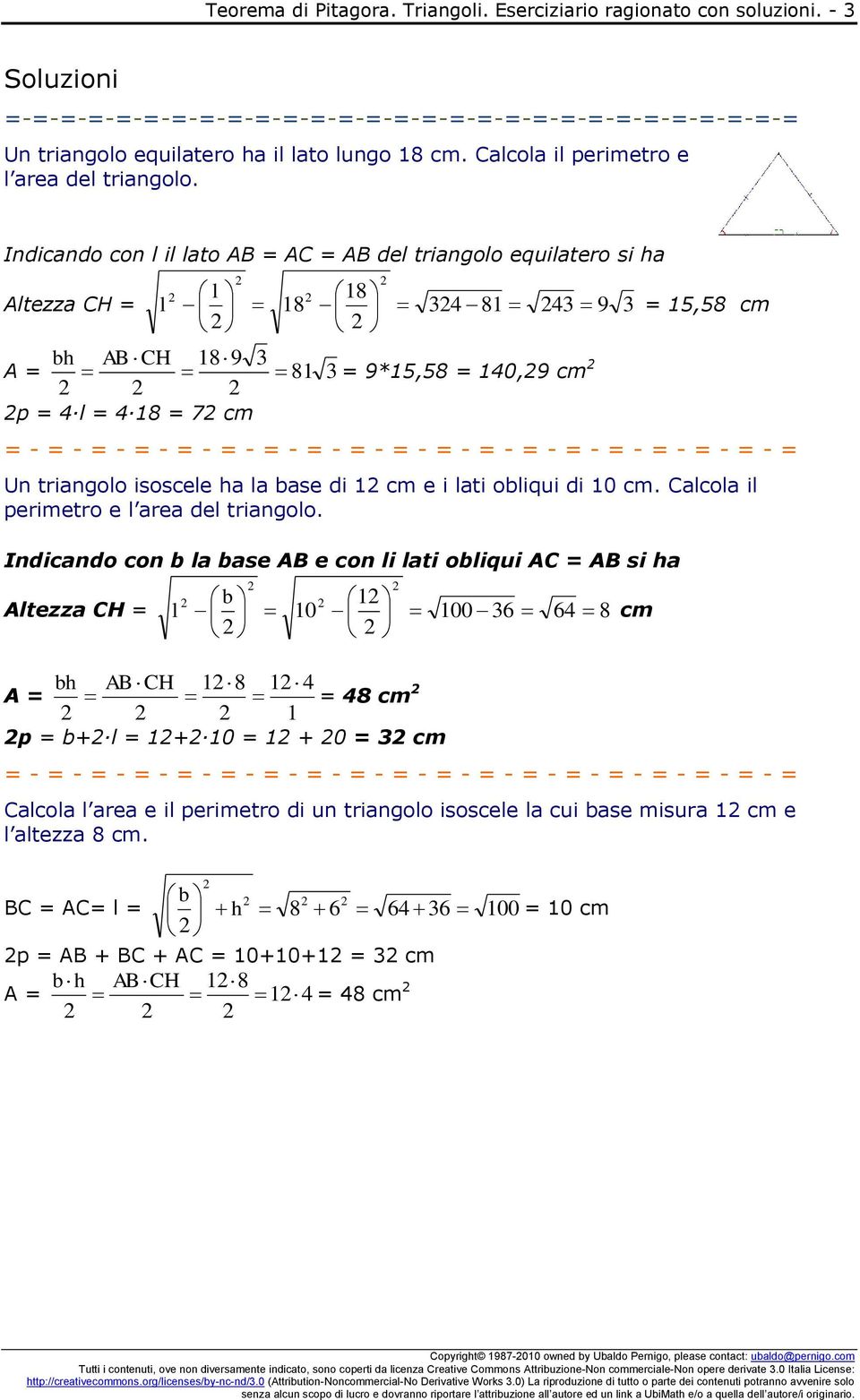 Indicando con l il lato AB = AC = AB del triangolo equilatero si ha 18 Altezza CH = l l 18 34 81 43 9 3 = 15,58 cm bh AB CH 189 3 A = 81 3 = 9*15,58 = 140,9 cm p = 4 l = 4 18 = 7 cm Un triangolo