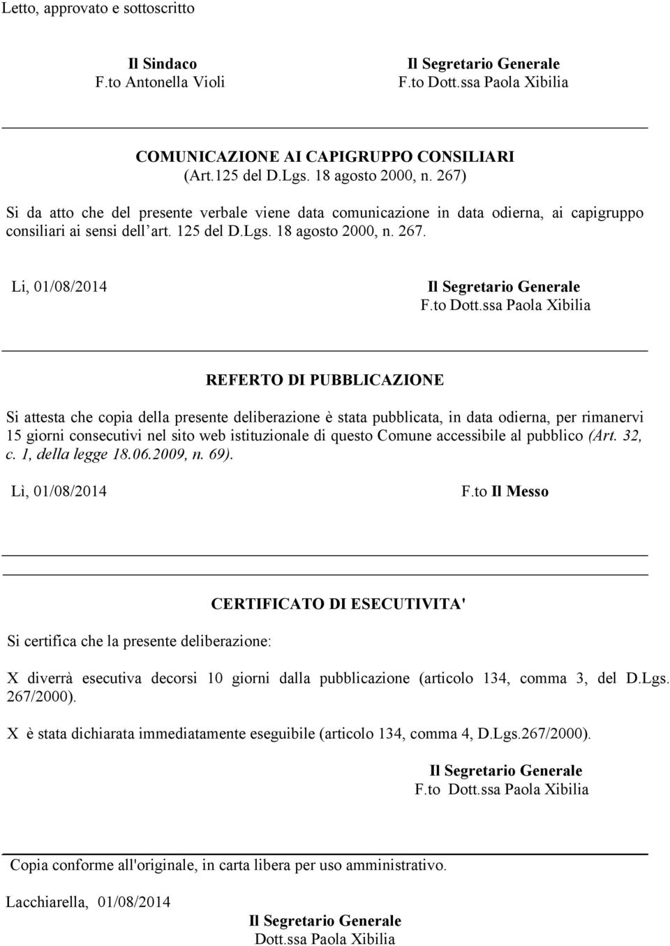 Li, 01/08/2014 REFERTO DI PUBBLICAZIONE Si attesta che copia della presente deliberazione è stata pubblicata, in data odierna, per rimanervi 15 giorni consecutivi nel sito web istituzionale di questo