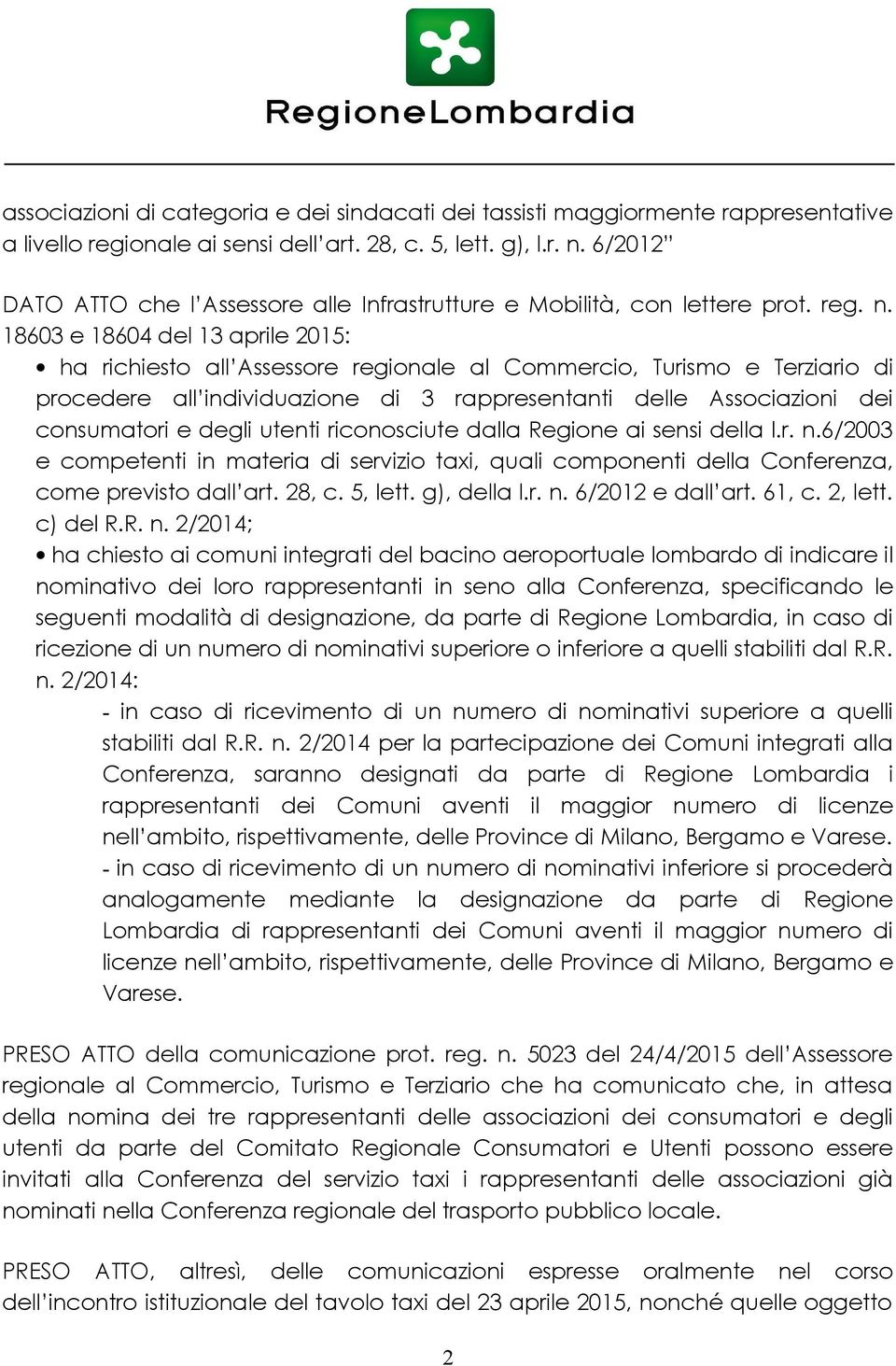 18603 e 18604 del 13 aprile 2015: ha richiesto all Assessore regionale al Commercio, Turismo e Terziario di procedere all individuazione di 3 rappresentanti delle Associazioni dei consumatori e degli