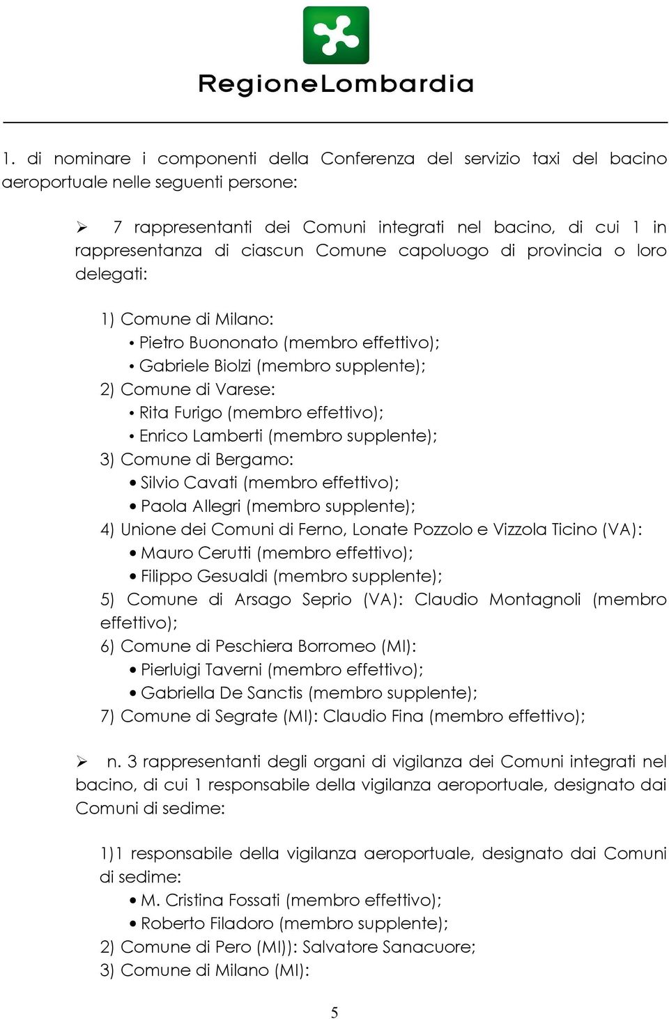 effettivo); Enrico Lamberti (membro supplente); 3) Comune di Bergamo: Silvio Cavati (membro effettivo); Paola Allegri (membro supplente); 4) Unione dei Comuni di Ferno, Lonate Pozzolo e Vizzola