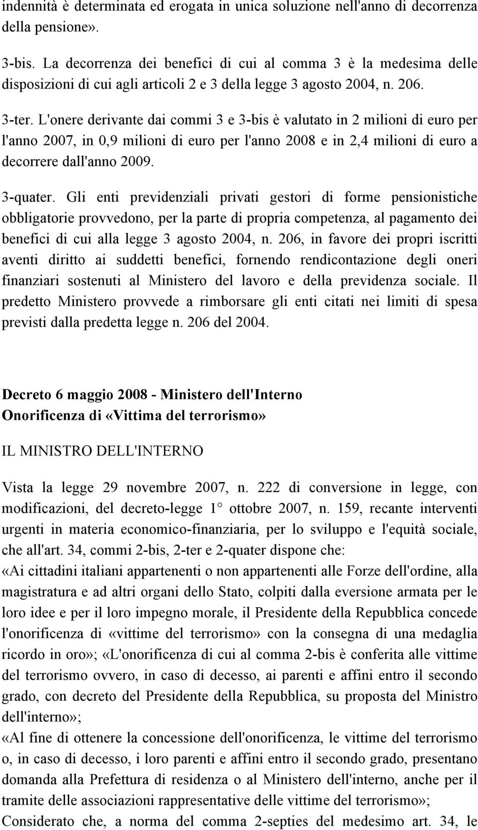 L'onere derivante dai commi 3 e 3-bis è valutato in 2 milioni di euro per l'anno 2007, in 0,9 milioni di euro per l'anno 2008 e in 2,4 milioni di euro a decorrere dall'anno 2009. 3-quater.