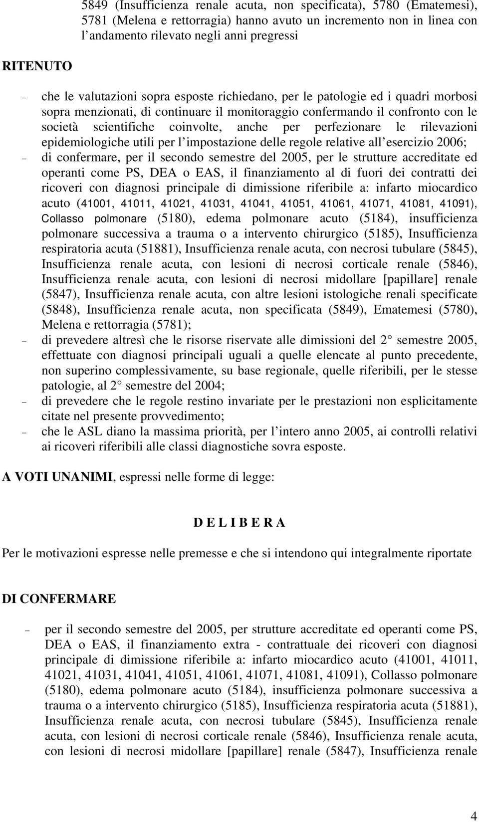 perfezionare le rilevazioni epidemiologiche utili per l impostazione delle regole relative all esercizio 2006; di confermare, per il secondo semestre del 2005, per le strutture accreditate ed