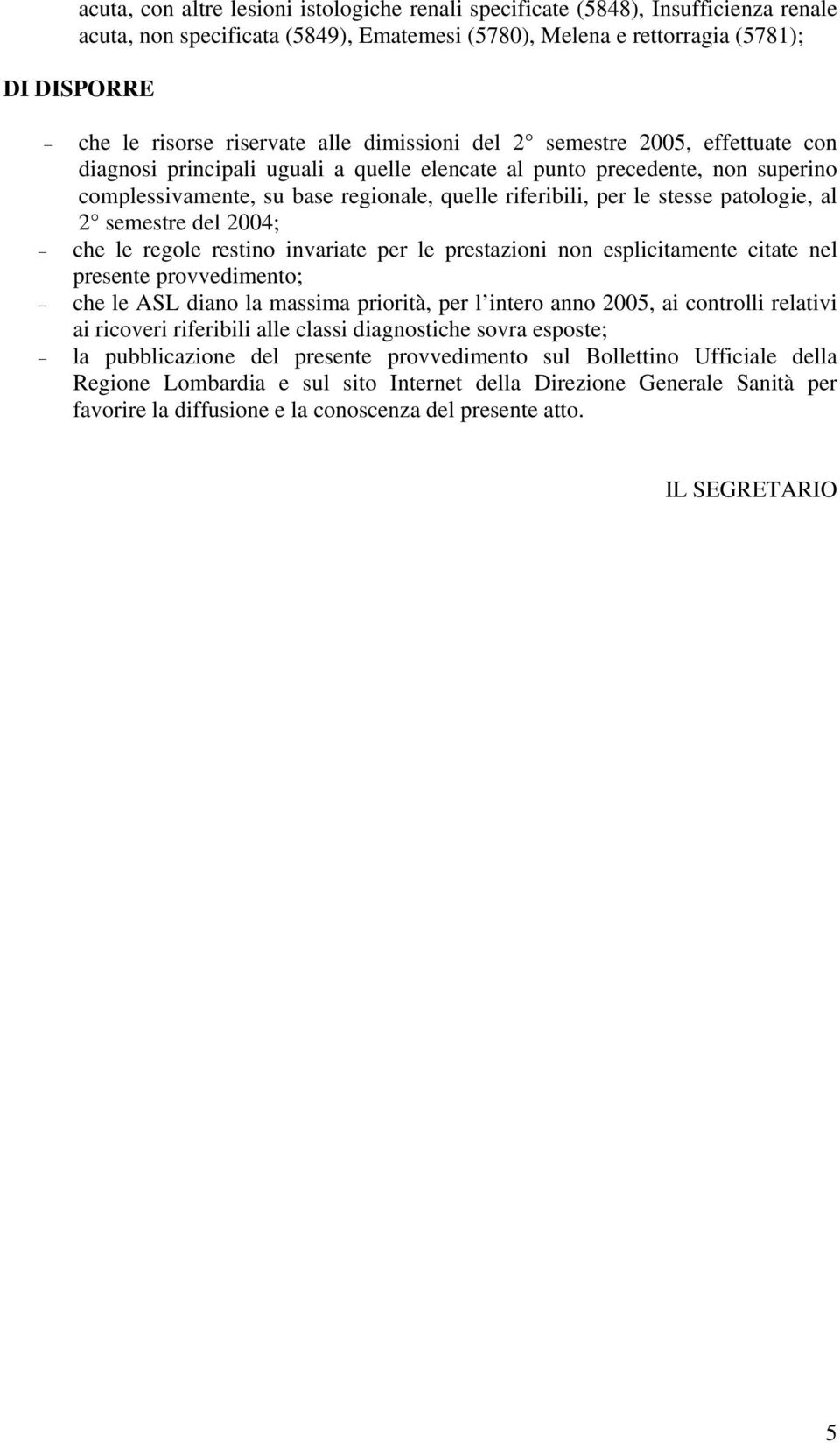 stesse patologie, al 2 semestre del 2004; che le regole restino invariate per le prestazioni non esplicitamente citate nel presente provvedimento; che le ASL diano la massima priorità, per l intero