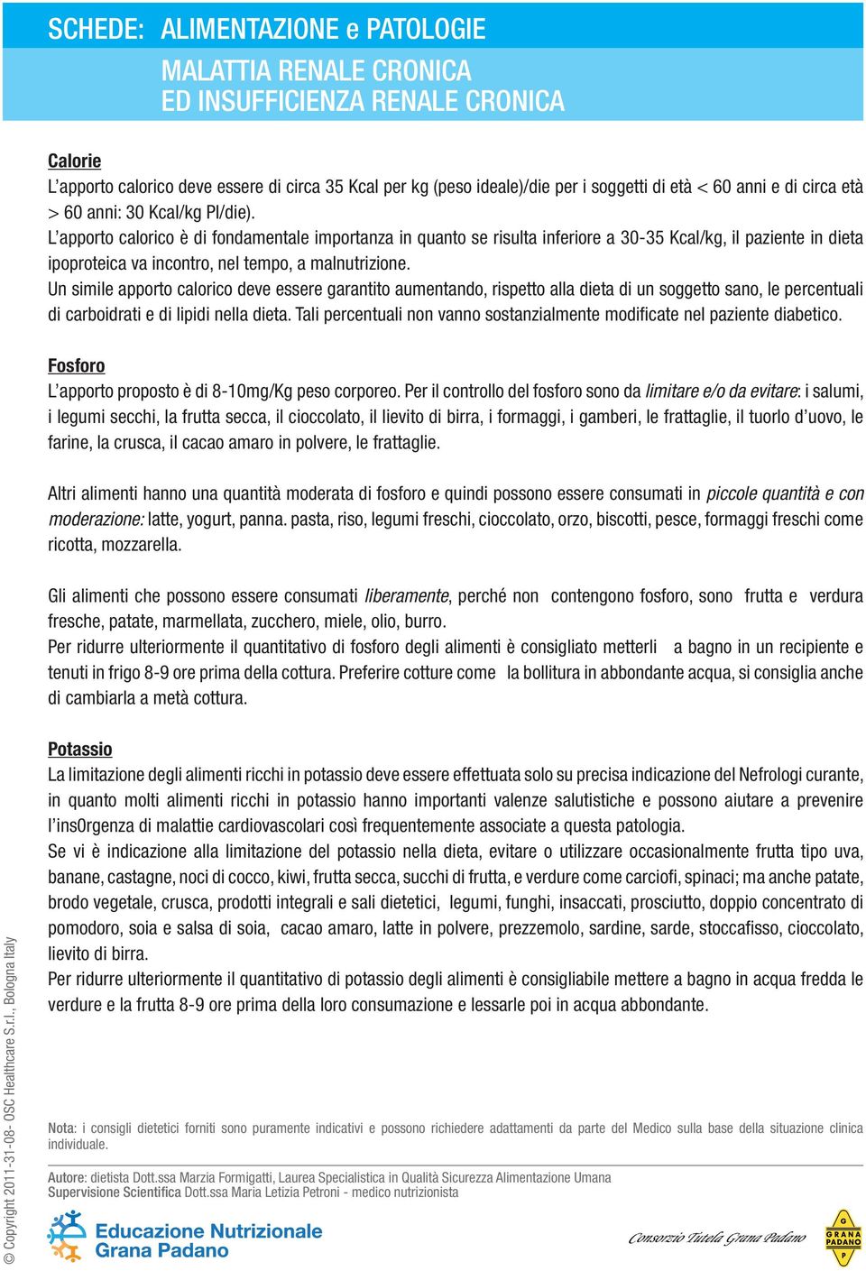 Un simile apporto calorico deve essere garantito aumentando, rispetto alla dieta di un soggetto sano, le percentuali di carboidrati e di lipidi nella dieta.