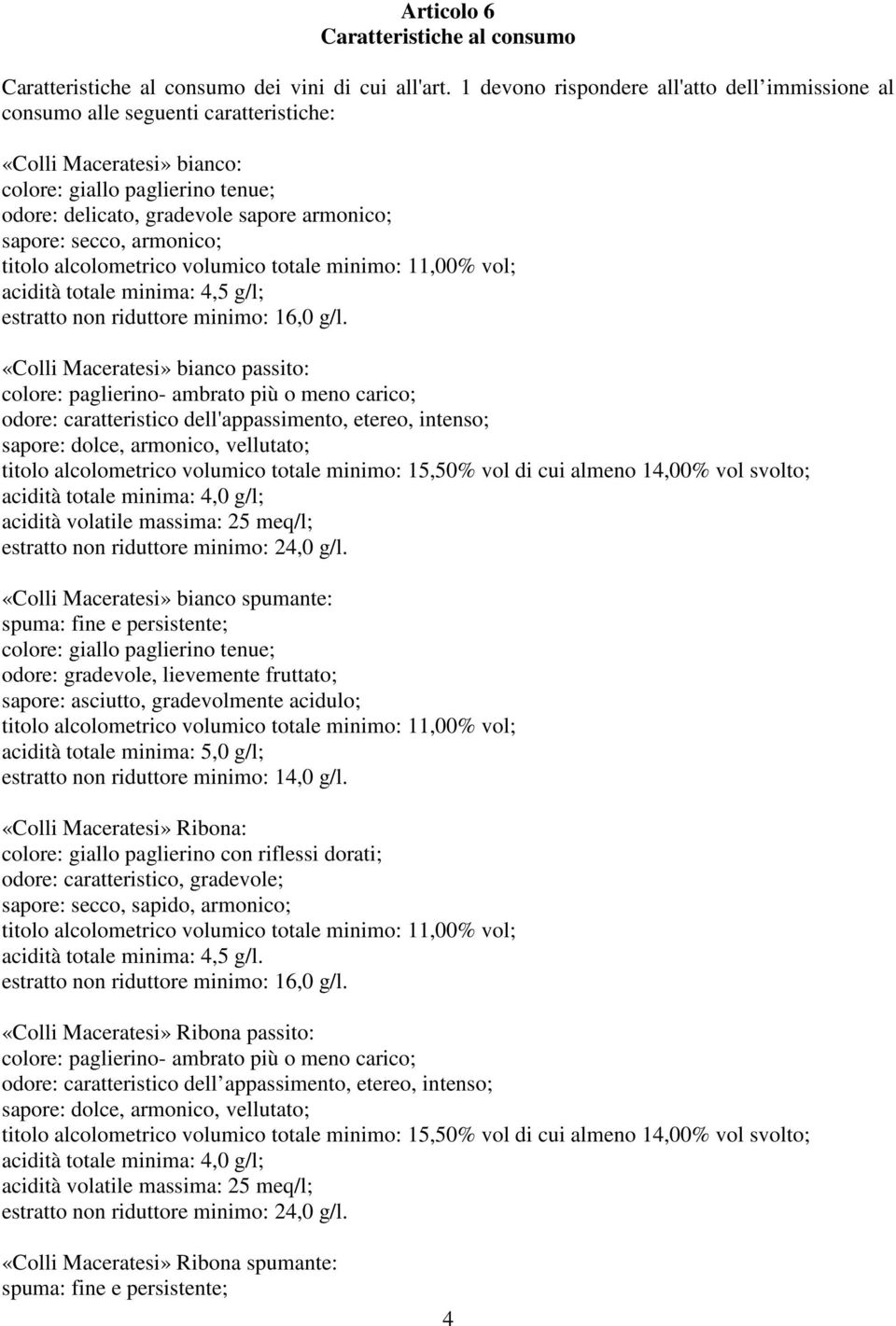 secco, armonico; acidità totale minima: 4,5 g/l; estratto non riduttore minimo: 16,0 g/l.