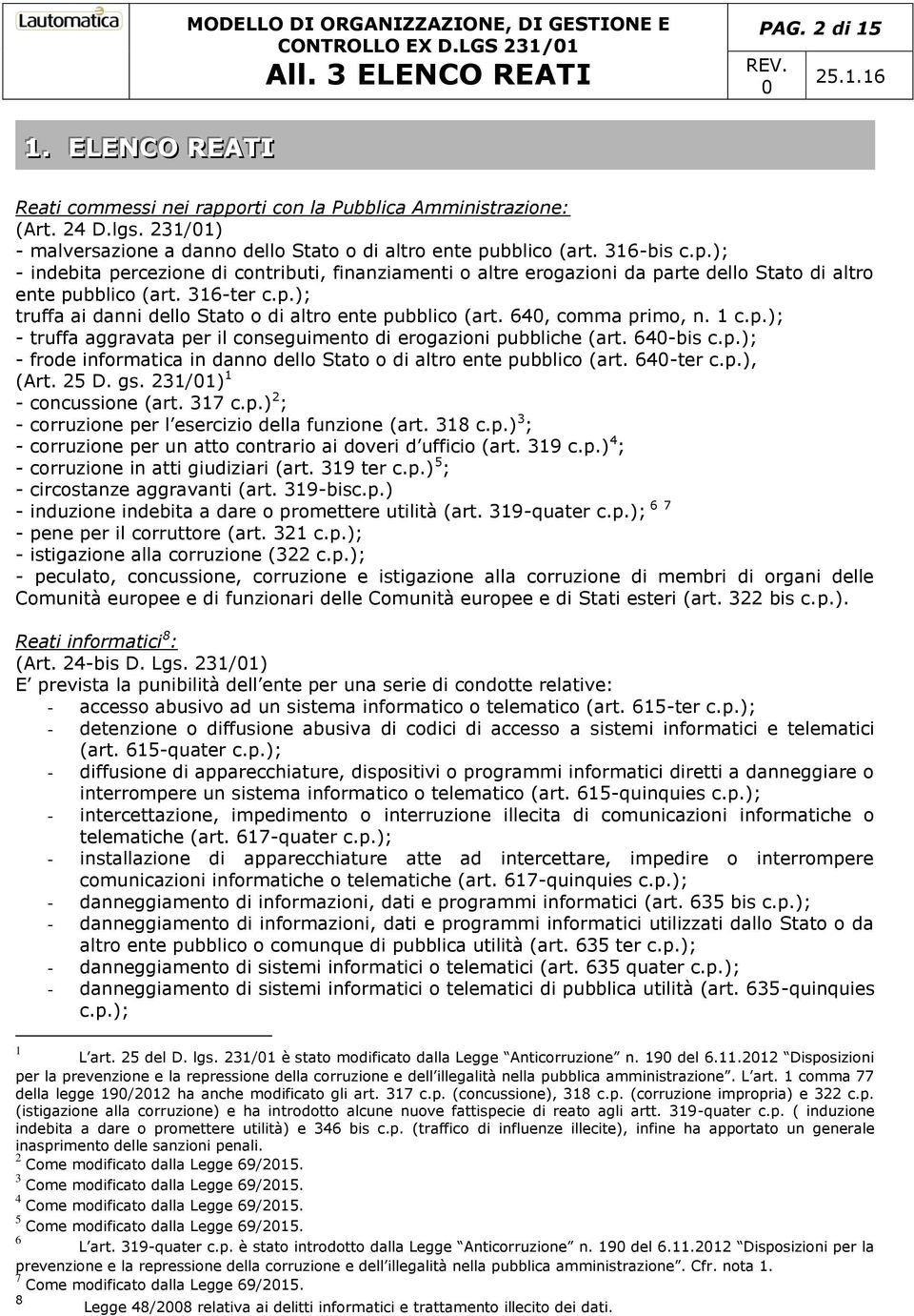 316-ter c.p.); truffa ai danni dello Stato o di altro ente pubblico (art. 64, comma primo, n. 1 c.p.); - truffa aggravata per il conseguimento di erogazioni pubbliche (art. 64-bis c.p.); - frode informatica in danno dello Stato o di altro ente pubblico (art.