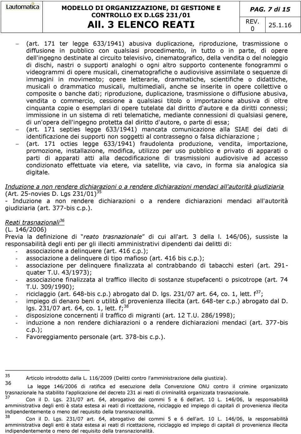 televisivo, cinematografico, della vendita o del noleggio di dischi, nastri o supporti analoghi o ogni altro supporto contenente fonogrammi o videogrammi di opere musicali, cinematografiche o