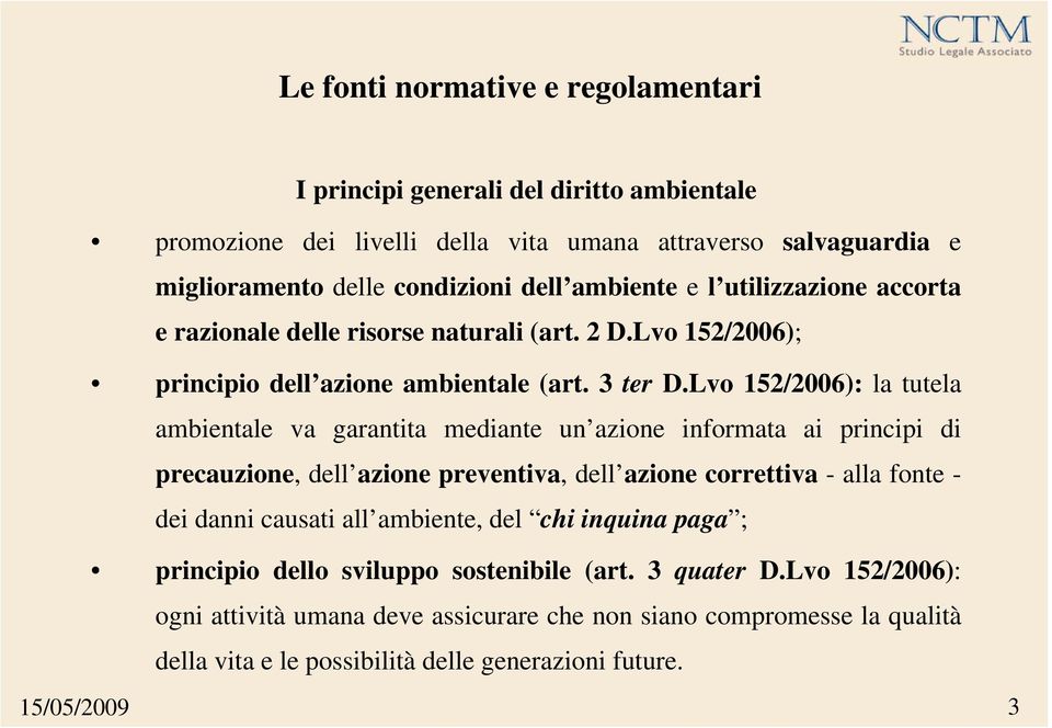 Lvo 152/2006): la tutela ambientale va garantita mediante un azione informata ai principi di precauzione, dell azione preventiva, dell azione correttiva - alla fonte - dei danni causati