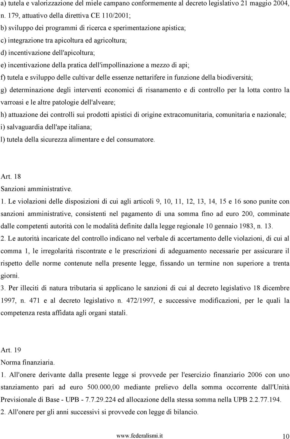 incentivazione della pratica dell'impollinazione a mezzo di api; f) tutela e sviluppo delle cultivar delle essenze nettarifere in funzione della biodiversità; g) determinazione degli interventi