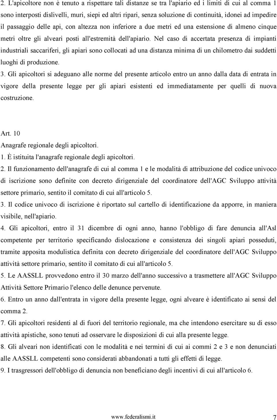 Nel caso di accertata presenza di impianti industriali saccariferi, gli apiari sono collocati ad una distanza minima di un chilometro dai suddetti luoghi di produzione. 3.