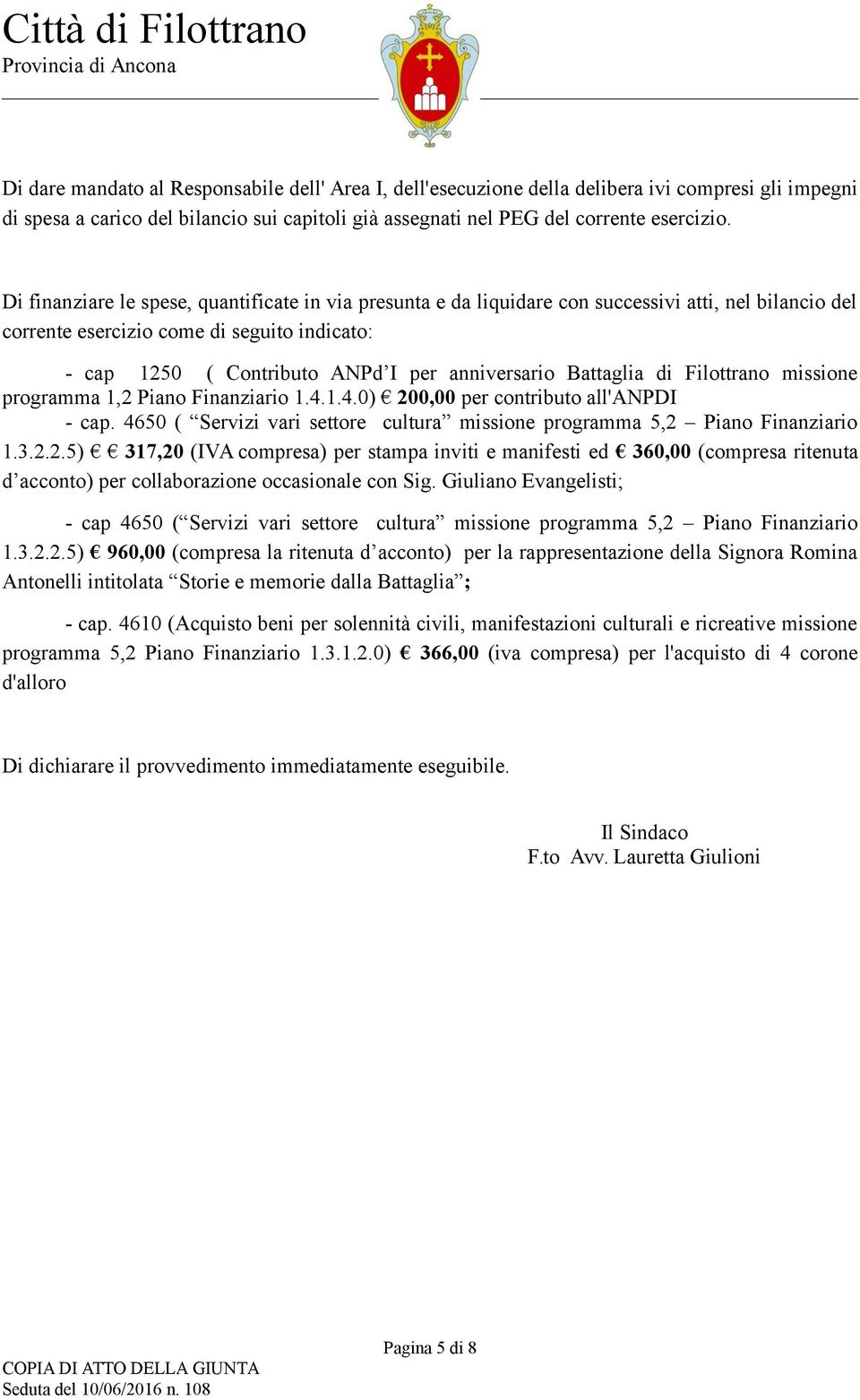 Battaglia di Filottrano missione programma 1,2 Piano Finanziario 1.4.1.4.0) 200,00 per contributo all'anpdi - cap. 4650 ( Servizi vari settore cultura missione programma 5,2 Piano Finanziario 1.3.2.2.5) 317,20 (IVA compresa) per stampa inviti e manifesti ed 360,00 (compresa ritenuta d acconto) per collaborazione occasionale con Sig.