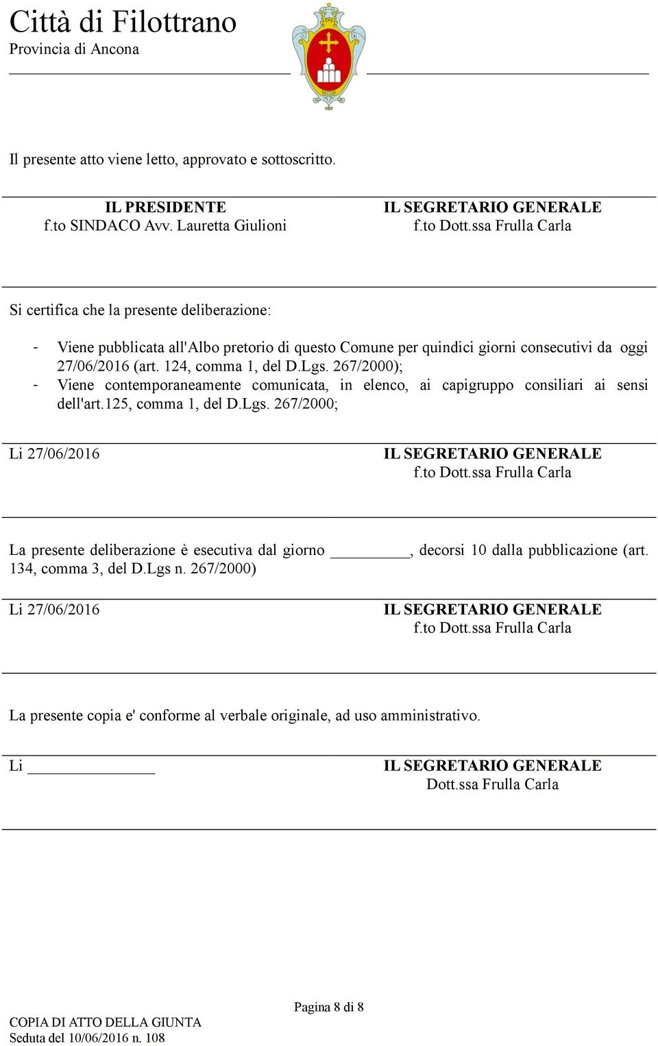 267/2000); - Viene contemporaneamente comunicata, in elenco, ai capigruppo consiliari ai sensi dell'art.125, comma 1, del D.Lgs. 267/2000; Li 27/06/2016 IL SEGRETARIO GENERALE f.to Dott.