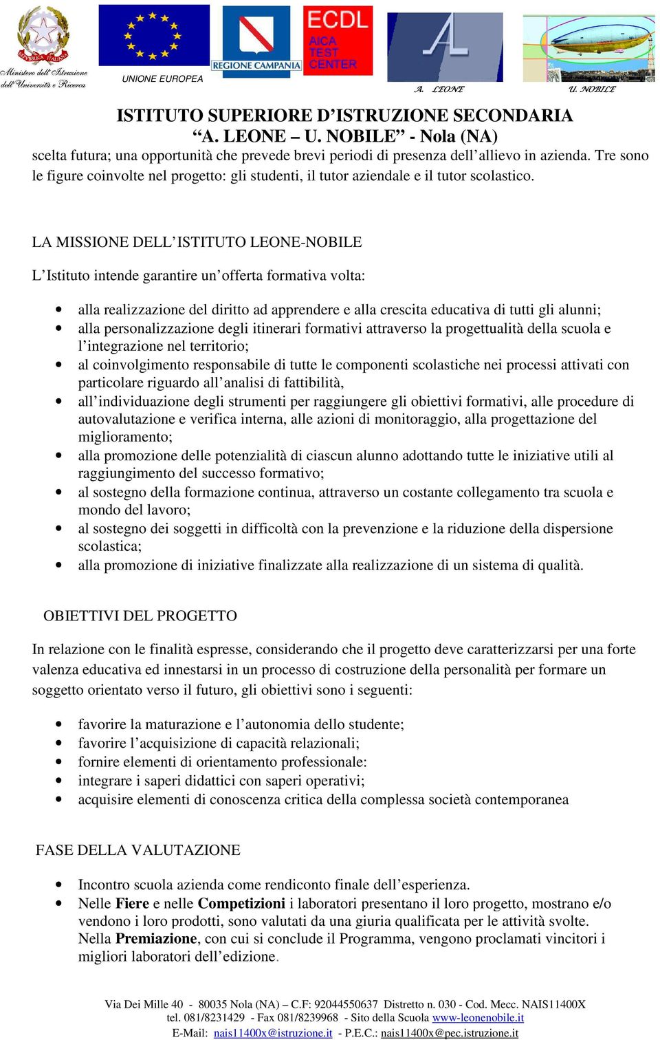 personalizzazione degli itinerari formativi attraverso la progettualità della scuola e l integrazione nel territorio; al coinvolgimento responsabile di tutte le componenti scolastiche nei processi