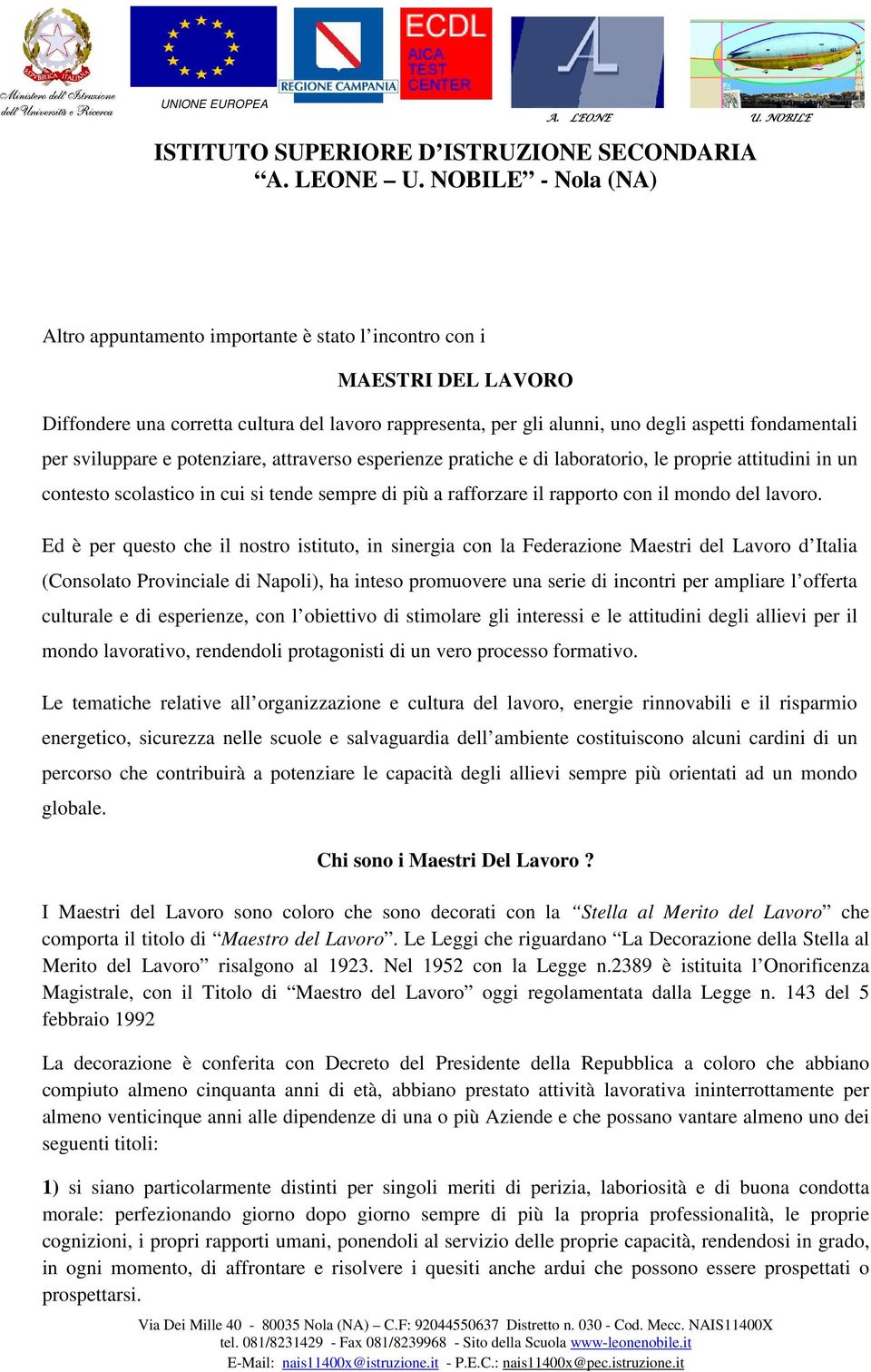 Ed è per questo che il nostro istituto, in sinergia con la Federazione Maestri del Lavoro d Italia (Consolato Provinciale di Napoli), ha inteso promuovere una serie di incontri per ampliare l offerta