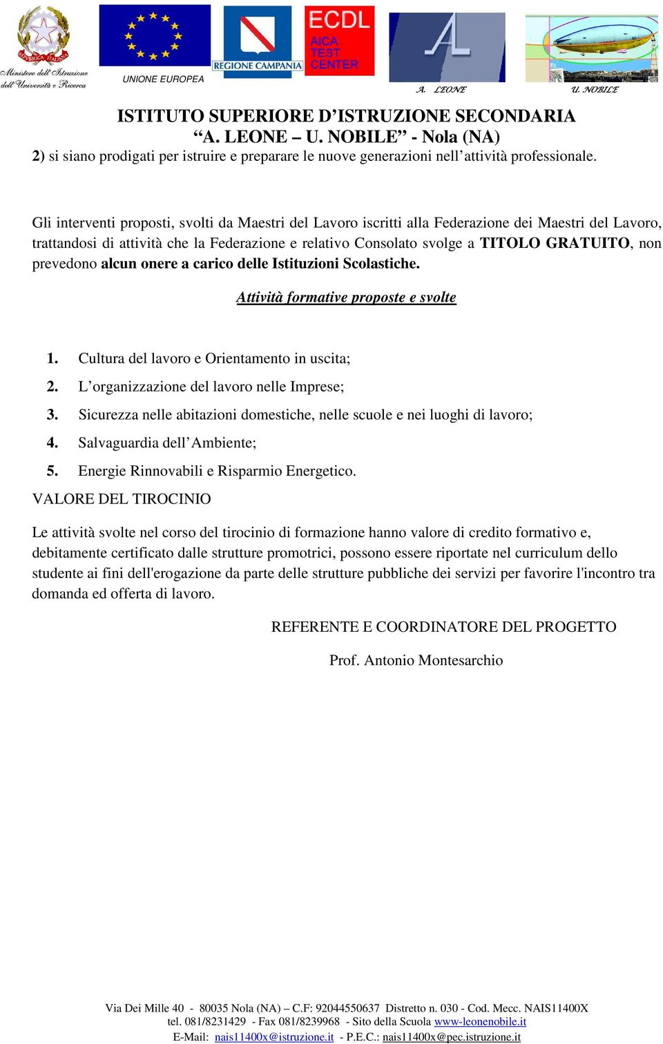 prevedono alcun onere a carico delle Istituzioni Scolastiche. Attività formative proposte e svolte 1. Cultura del lavoro e Orientamento in uscita; 2. L organizzazione del lavoro nelle Imprese; 3.