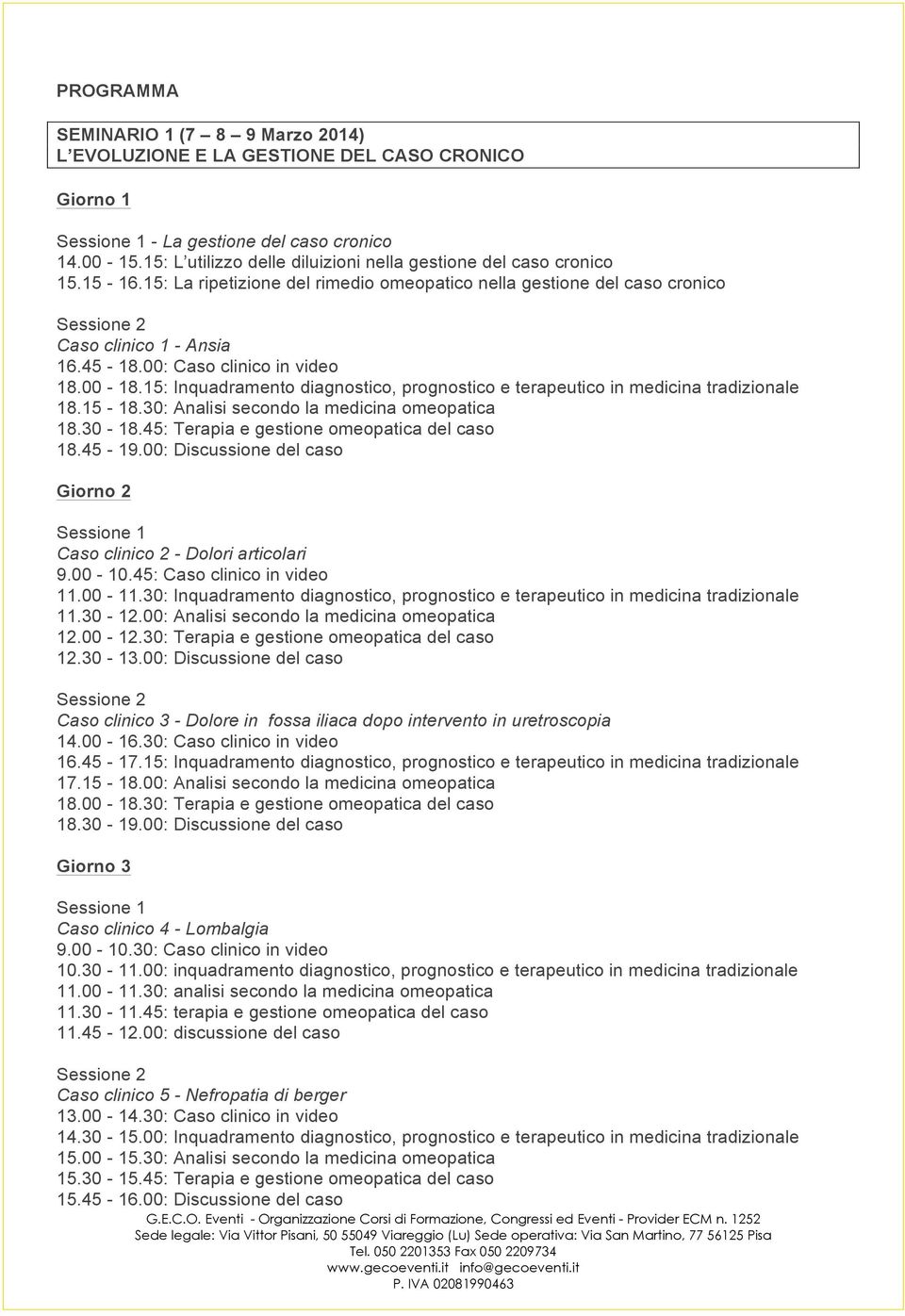00: Caso clinico in video 18.00-18.15: Inquadramento diagnostico, prognostico e terapeutico in medicina tradizionale 18.15-18.30: Analisi secondo la medicina omeopatica 18.30-18.