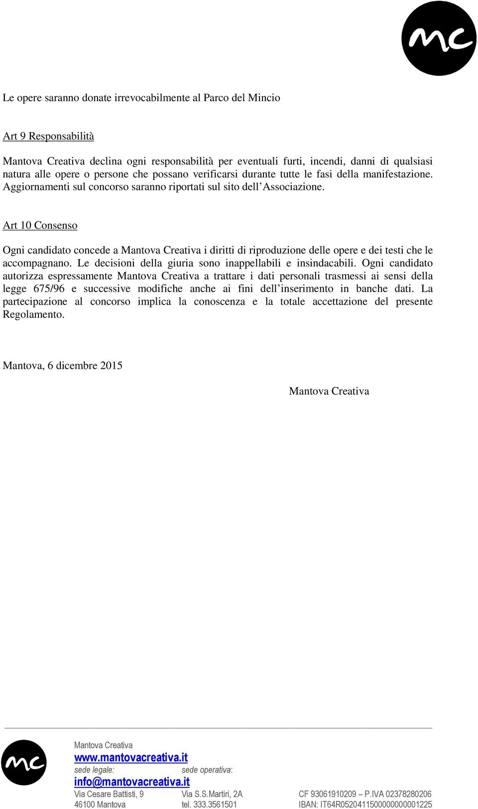 Art 10 Consenso Ogni candidato concede a i diritti di riproduzione delle opere e dei testi che le accompagnano. Le decisioni della giuria sono inappellabili e insindacabili.