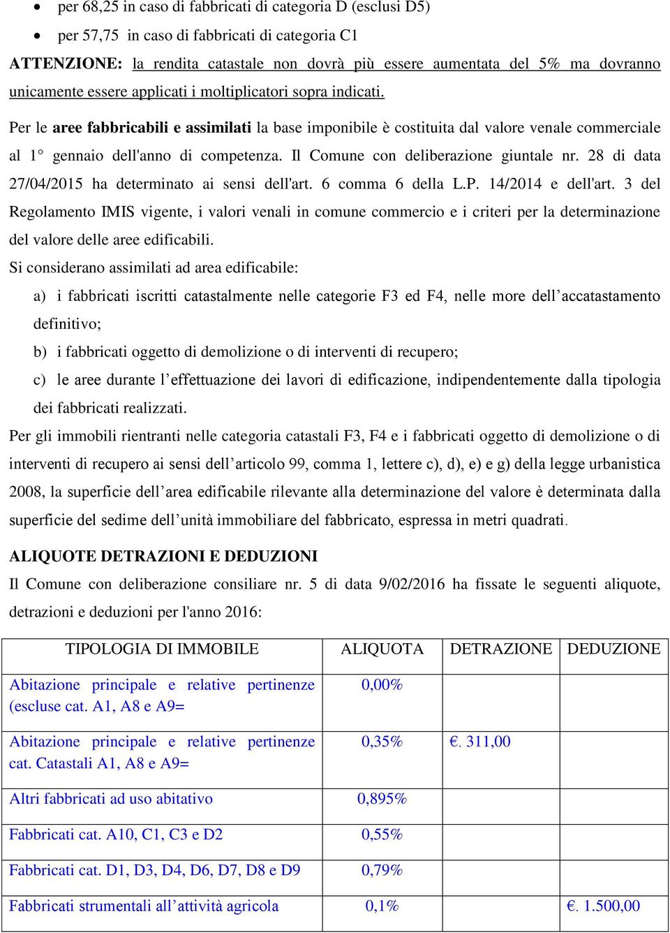 Il Comune con deliberazione giuntale nr. 28 di data 27/04/2015 ha determinato ai sensi dell'art. 6 comma 6 della L.P. 14/2014 e dell'art.