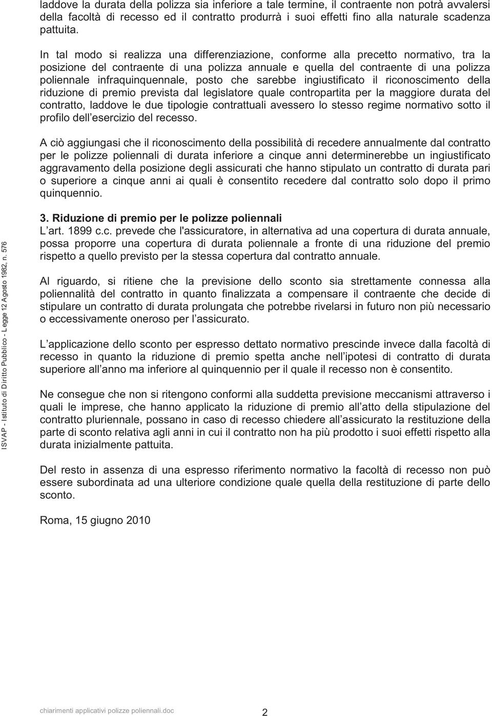 infraquinquennale, posto che sarebbe ingiustificato il riconoscimento della riduzione di premio prevista dal legislatore quale contropartita per la maggiore durata del contratto, laddove le due