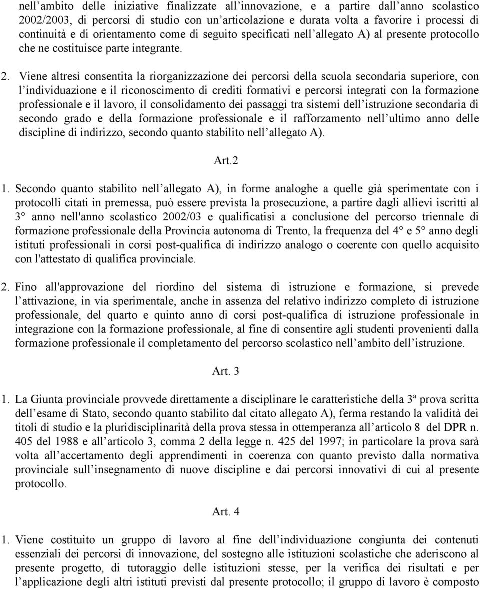 Viene altresì consentita la riorganizzazione dei percorsi della scuola secondaria superiore, con l individuazione e il riconoscimento di crediti formativi e percorsi integrati con la formazione