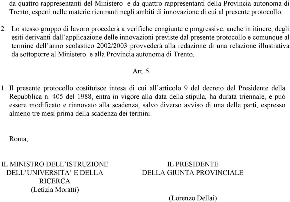 termine dell anno scolastico 2002/2003 provvederà alla redazione di una relazione illustrativa da sottoporre al Ministero e alla Provincia autonoma di Trento. Art. 5 1.