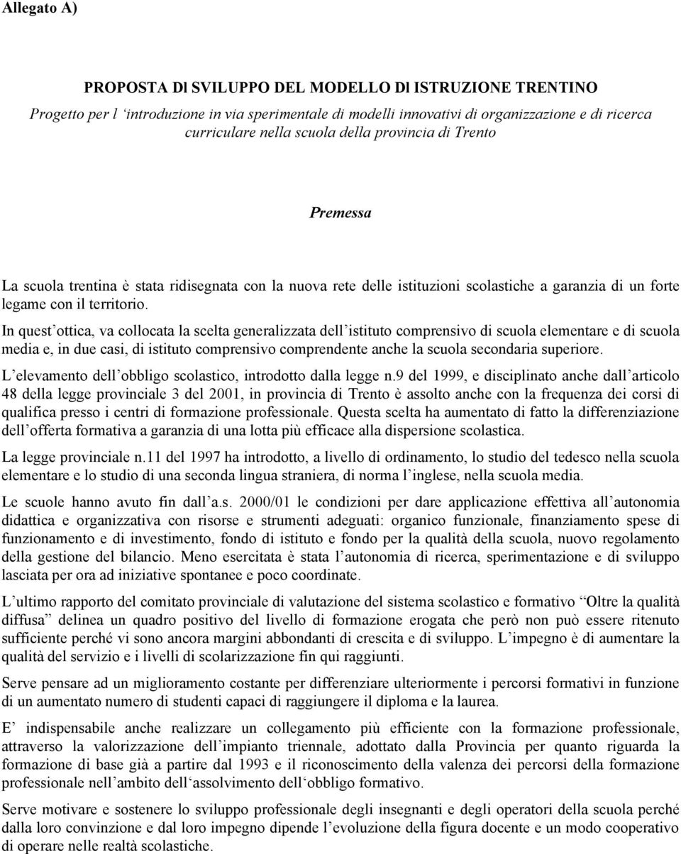 In quest ottica, va collocata la scelta generalizzata dell istituto comprensivo di scuola elementare e di scuola media e, in due casi, di istituto comprensivo comprendente anche la scuola secondaria