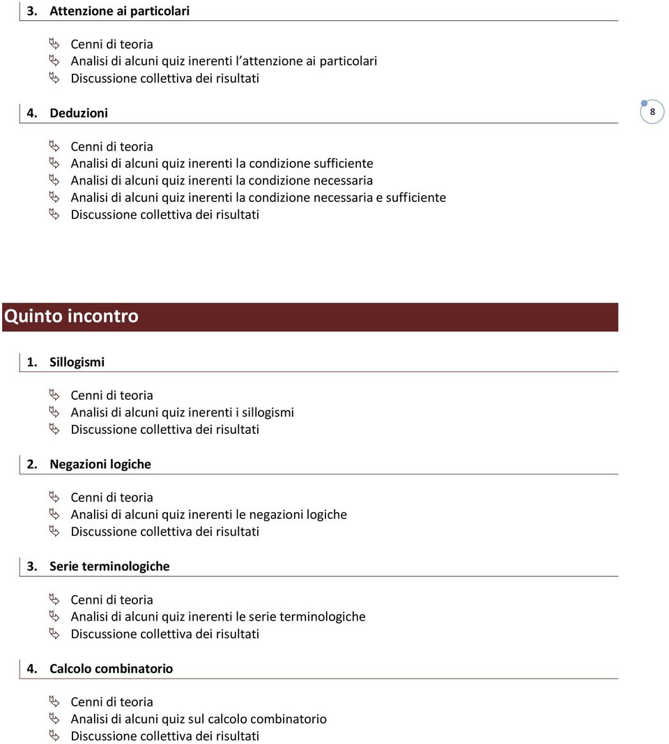 quiz inerenti la condizione necessaria e sufficiente Quinto incontro 1. Sillogismi Analisi di alcuni quiz inerenti i sillogismi 2.