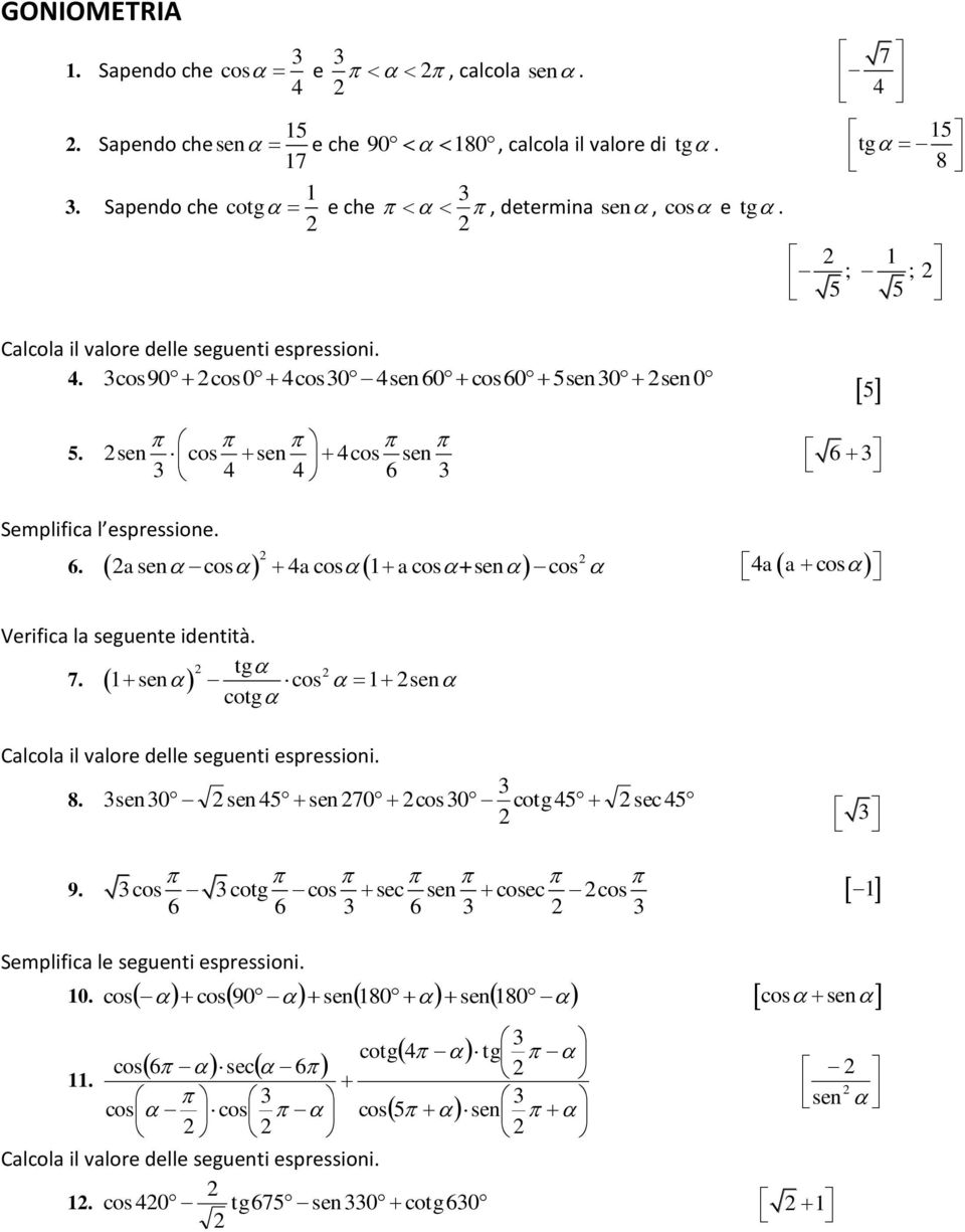 7. tg 1 sen cos 1 sen cotg Calcola il valore delle seguenti espressioni. 8. sen 0 sen 4 sen 70 cos 0 cotg 4 sec 4 9.